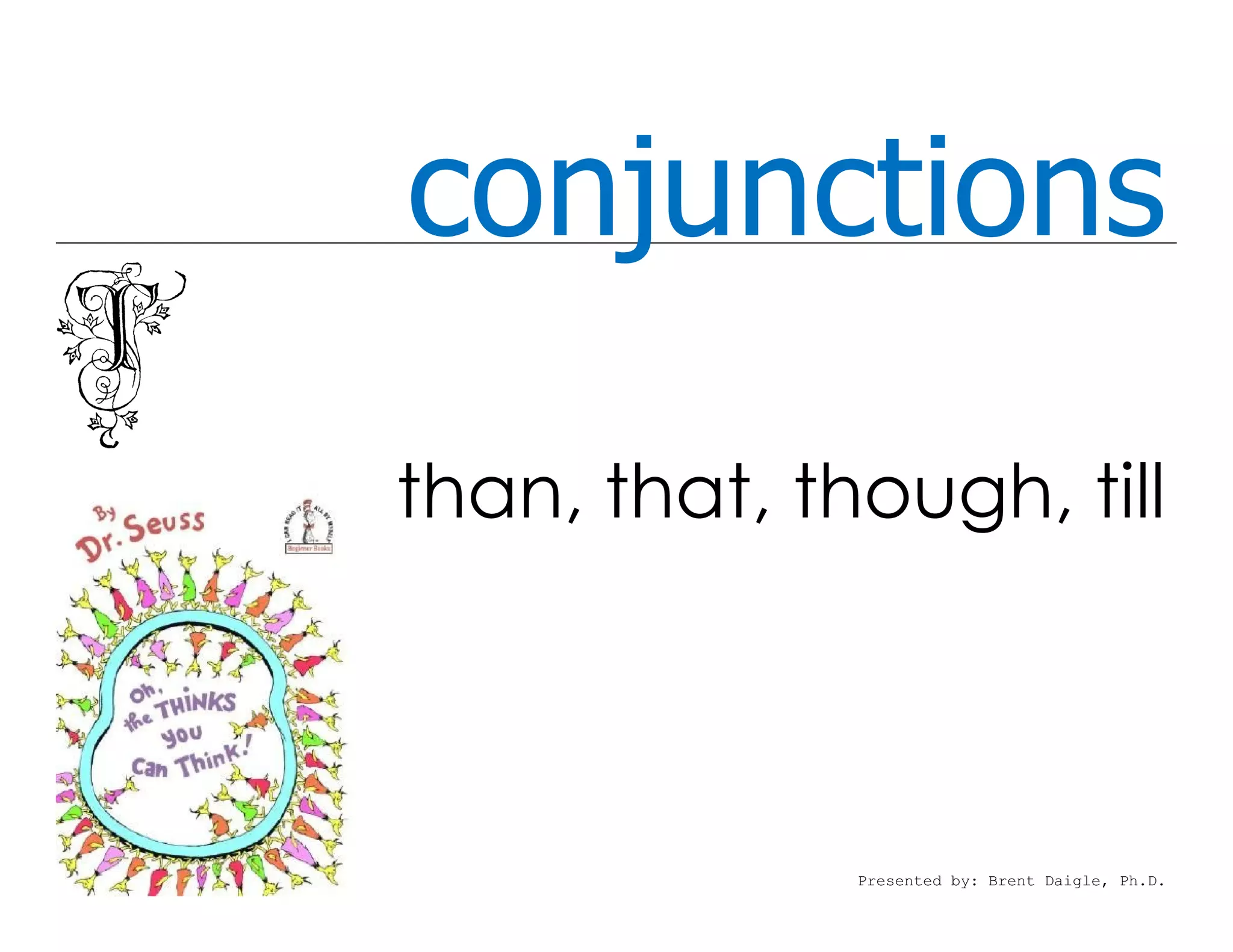 conjunctions
than, that, though, till
Presented by: Brent Daigle, Ph.D.