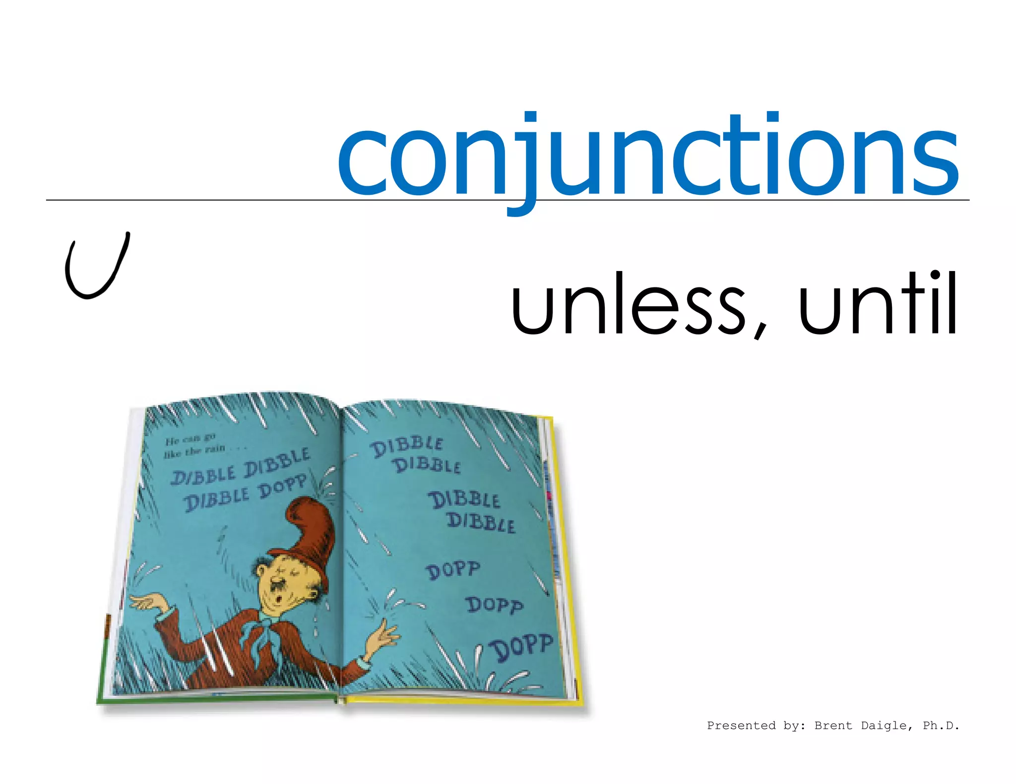 conjunctions
unless, until
Presented by: Brent Daigle, Ph.D.