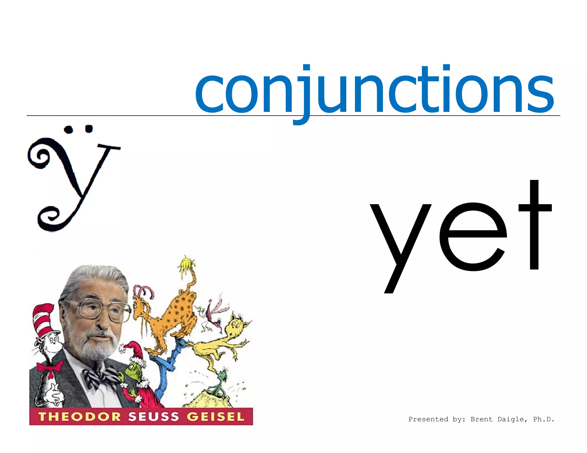 conjunctions
yet
Presented by: Brent Daigle, Ph.D.