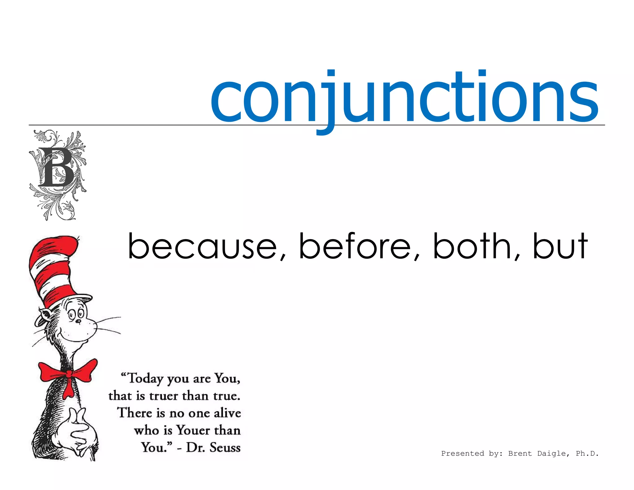 conjunctions
because, before, both, but
Presented by: Brent Daigle, Ph.D.