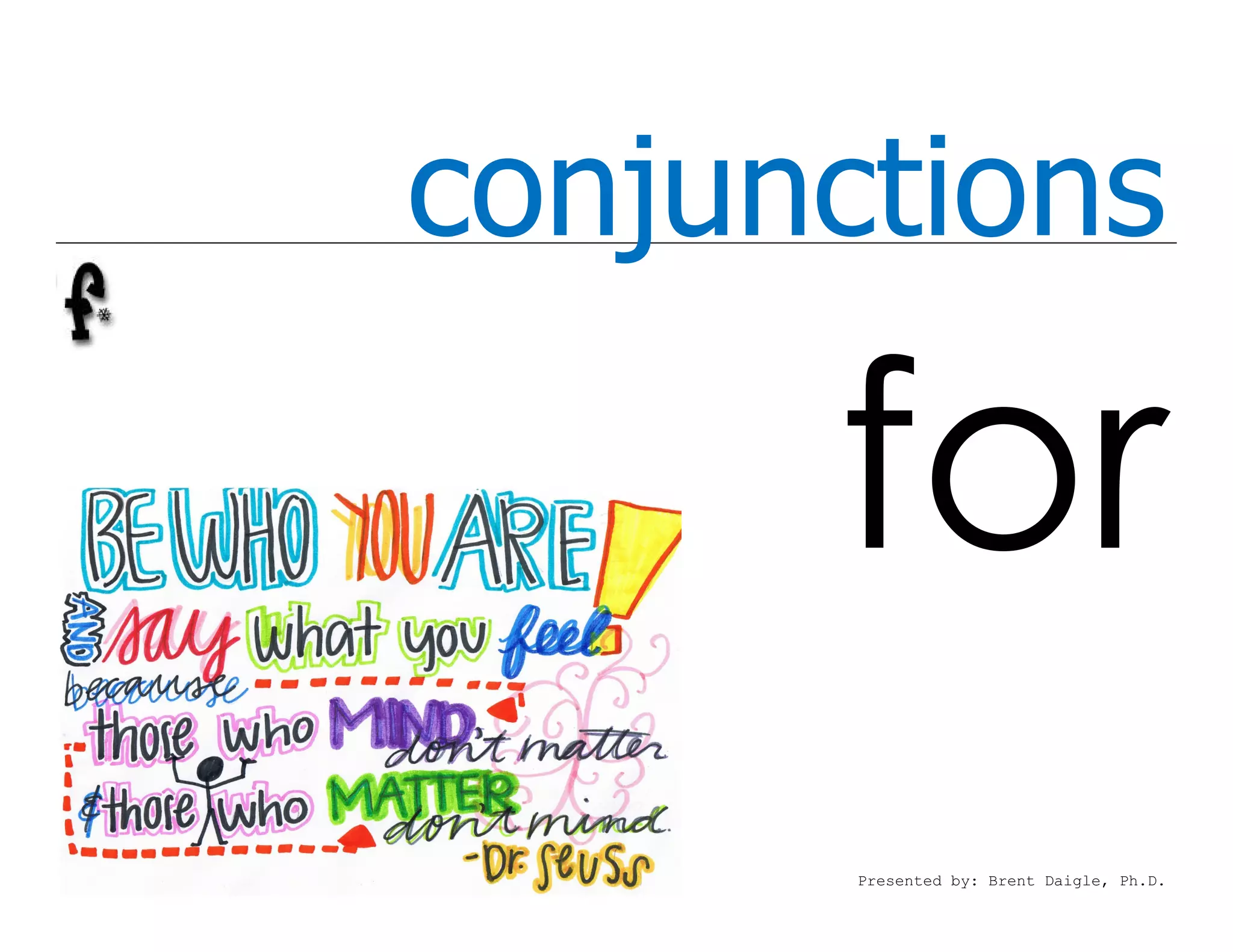 conjunctions
for
Presented by: Brent Daigle, Ph.D.
