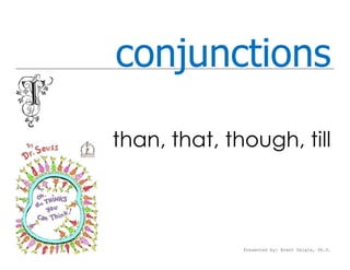 conjunctions

than, that, though, till



              Presented by: Brent Daigle, Ph.D.
 