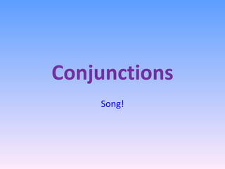 Conjunctions
    Song!
 