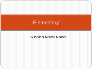 Elementary

By teacher Marcos Manoel
 