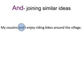 And- joining similar ideas


My cousins and I enjoy riding bikes around the village.
 