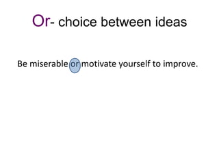 Or- choice between ideas

Be miserable or motivate yourself to improve.
 