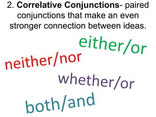 2. Correlative Conjunctions- paired
   conjunctions that make an even
 stronger connection between ideas.
 
