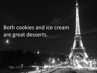 Both cookies and ice cream
are great desserts.
 