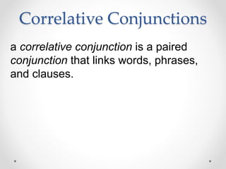 Correlative Conjunctions
a correlative conjunction is a paired
conjunction that links words, phrases,
and clauses.
 