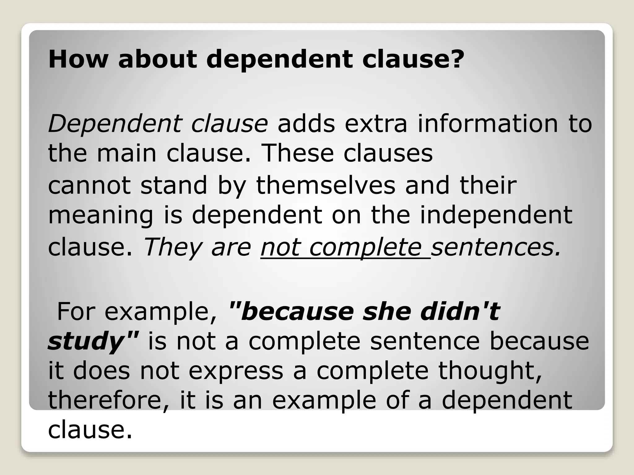 How about dependent clause?
Dependent clause adds extra information to
the main clause. These clauses
cannot stand by themselves and their
meaning is dependent on the independent
clause. They are not complete sentences.
For example, "because she didn't
study" is not a complete sentence because
it does not express a complete thought,
therefore, it is an example of a dependent
clause.
 