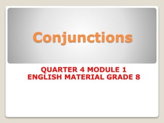 Conjunctions
QUARTER 4 MODULE 1
ENGLISH MATERIAL GRADE 8
 