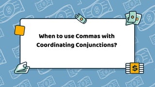 When to use Commas with
Coordinating Conjunctions?
 