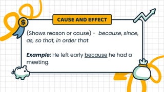 (Shows reason or cause) - because, since,
as, so that, in order that
Example: He left early because he had a
meeting.
CAUSE AND EFFECT
 