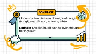 (Shows contrast between ideas) - although,
though, even though, whereas, while
Example: She continued running even though
her legs hurt.
CONTRAST
 