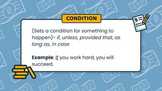(Sets a condition for something to
happen)- if, unless, provided that, as
long as, in case
Example: If you work hard, you will
succeed.
CONDITION
 