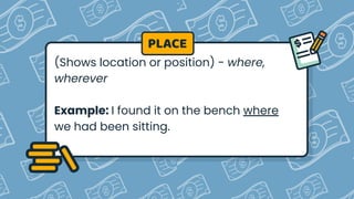 (Shows location or position) - where,
wherever
Example: I found it on the bench where
we had been sitting.
PLACE
 