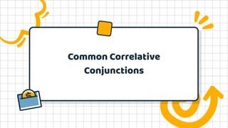 Common Correlative
Conjunctions
 