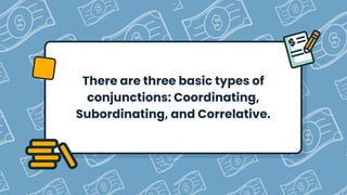 There are three basic types of
conjunctions: Coordinating,
Subordinating, and Correlative.
 