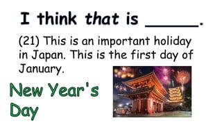 (21) This is an important holiday
in Japan. This is the first day of
January.
 