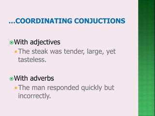 With adjectives
The steak was tender, large, yet
tasteless.
With adverbs
 The man responded quickly but
incorrectly.
 