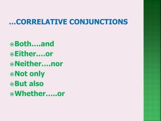 Both….and
Either.…or
Neither….nor
Not only
But also
Whether…..or
 