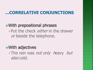 With prepositional phrases
Put the check either in the drawer
or beside the telephone.
With adjectives
 The rain was not only heavy but
also cold.
 