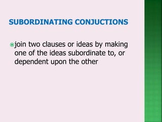 join two clauses or ideas by making
one of the ideas subordinate to, or
dependent upon the other
 