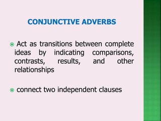  Act as transitions between complete
ideas by indicating comparisons,
contrasts, results, and other
relationships
 connect two independent clauses
 