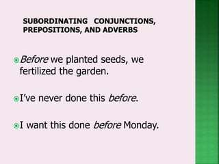 Before we planted seeds, we
fertilized the garden.
I’ve never done this before.
I want this done before Monday.
 