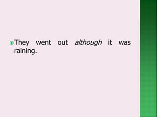They went out although it was
raining.
 