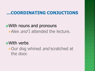 With nouns and pronouns
Alex and I attended the lecture.
With verbs
 Our dog whined and scratched at
the door.
 