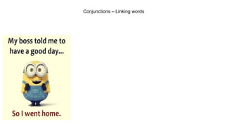 Conjunctions – Linking words
 