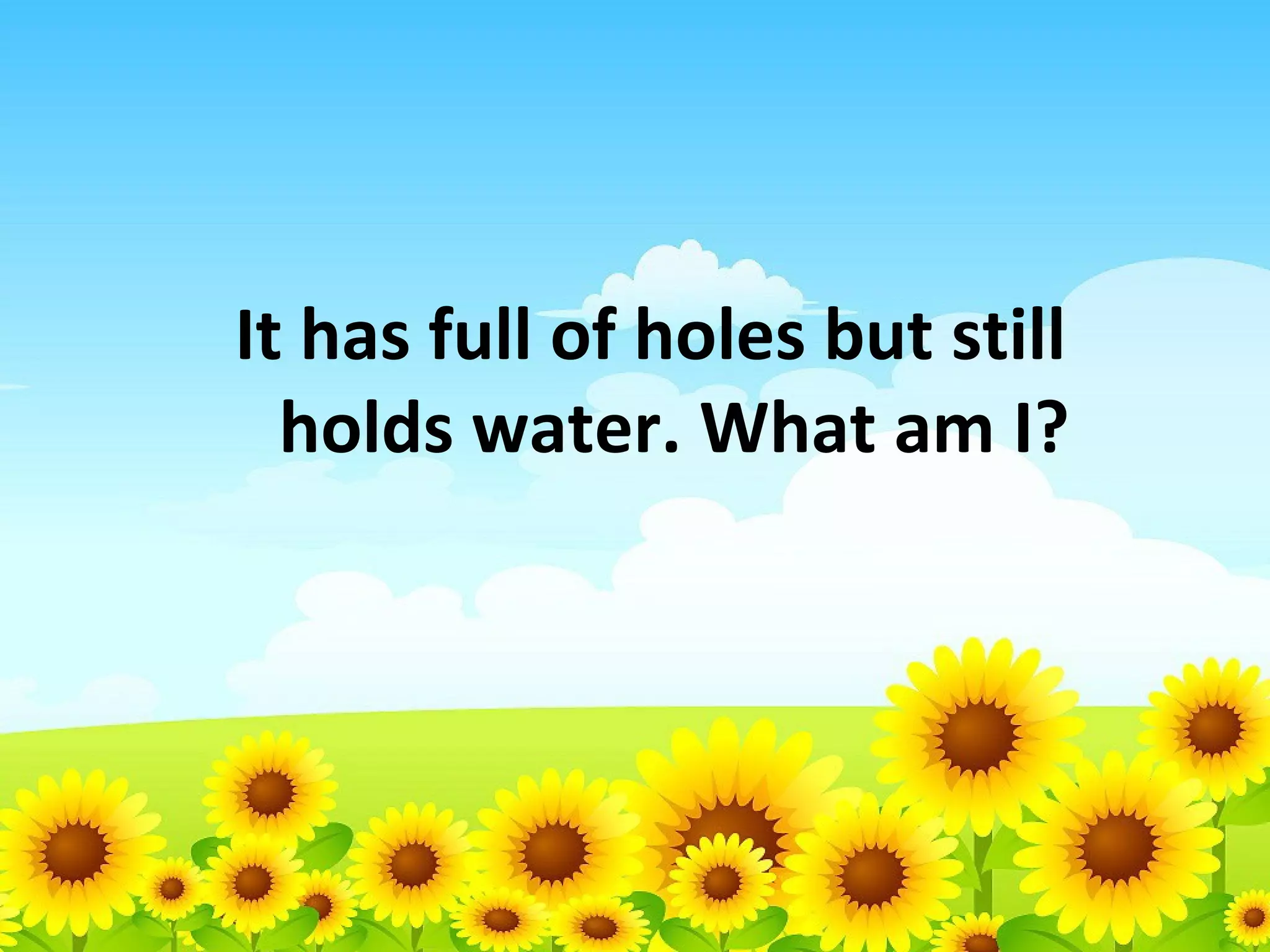 It has full of holes but still
holds water. What am I?

 