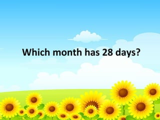 Which month has 28 days?

 