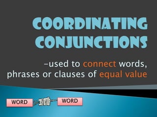-used to connect words,
phrases or clauses of equal value
 
