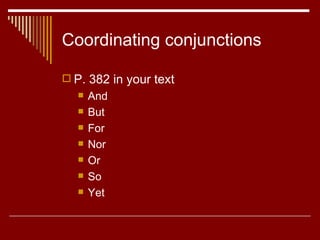 Coordinating conjunctions P. 382 in your text And But For Nor Or So Yet  