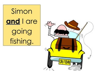 Simon  and  I are going fishing. 