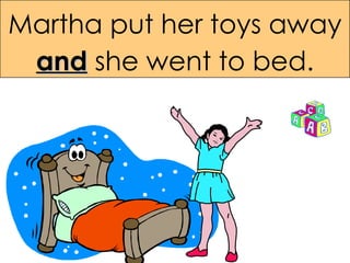 Martha put her toys away  and   she went to bed. 