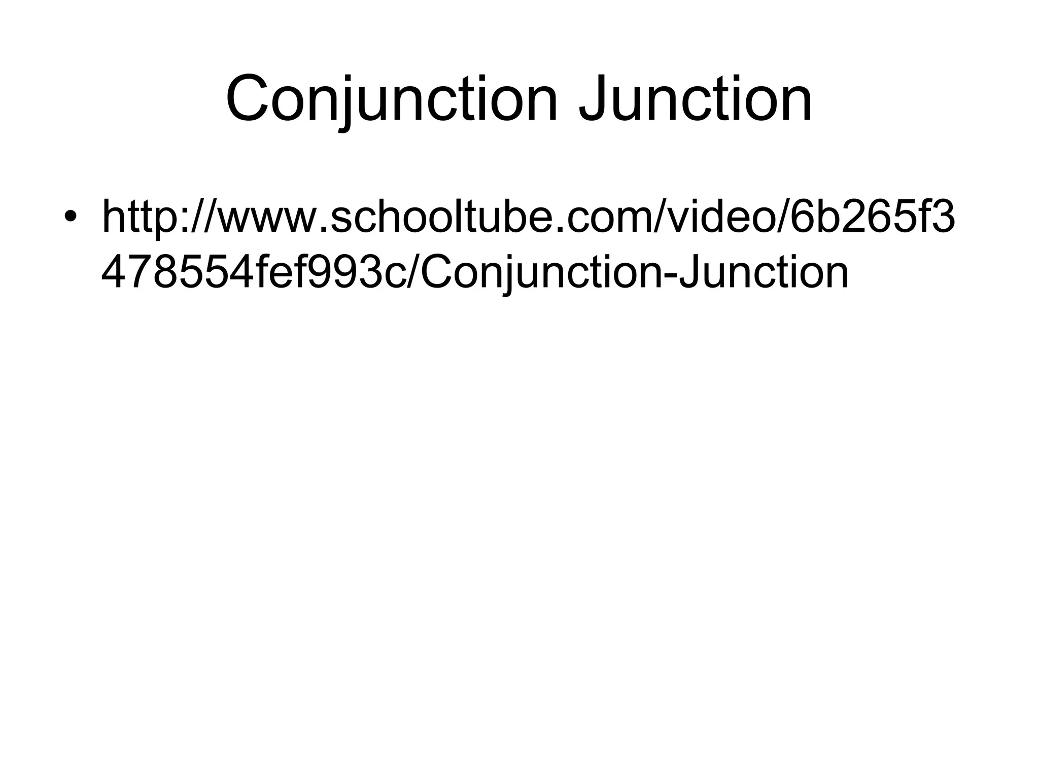 Conjunction Junction
• http://www.schooltube.com/video/6b265f3
478554fef993c/Conjunction-Junction
 