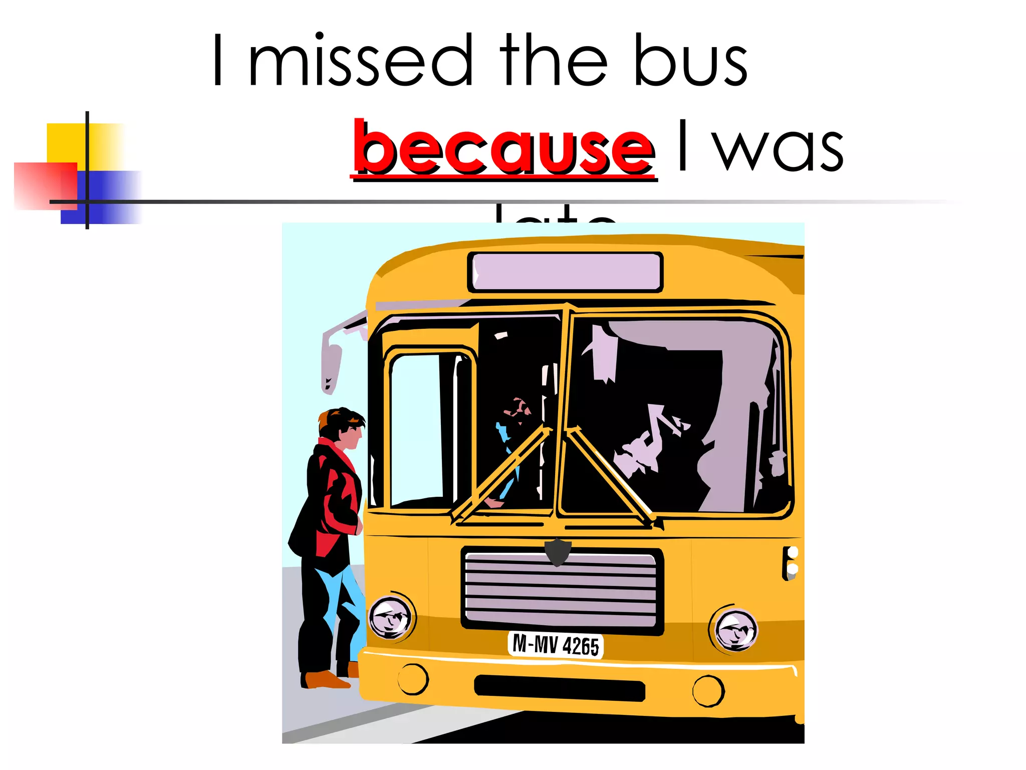 I missed the bus because I was late.