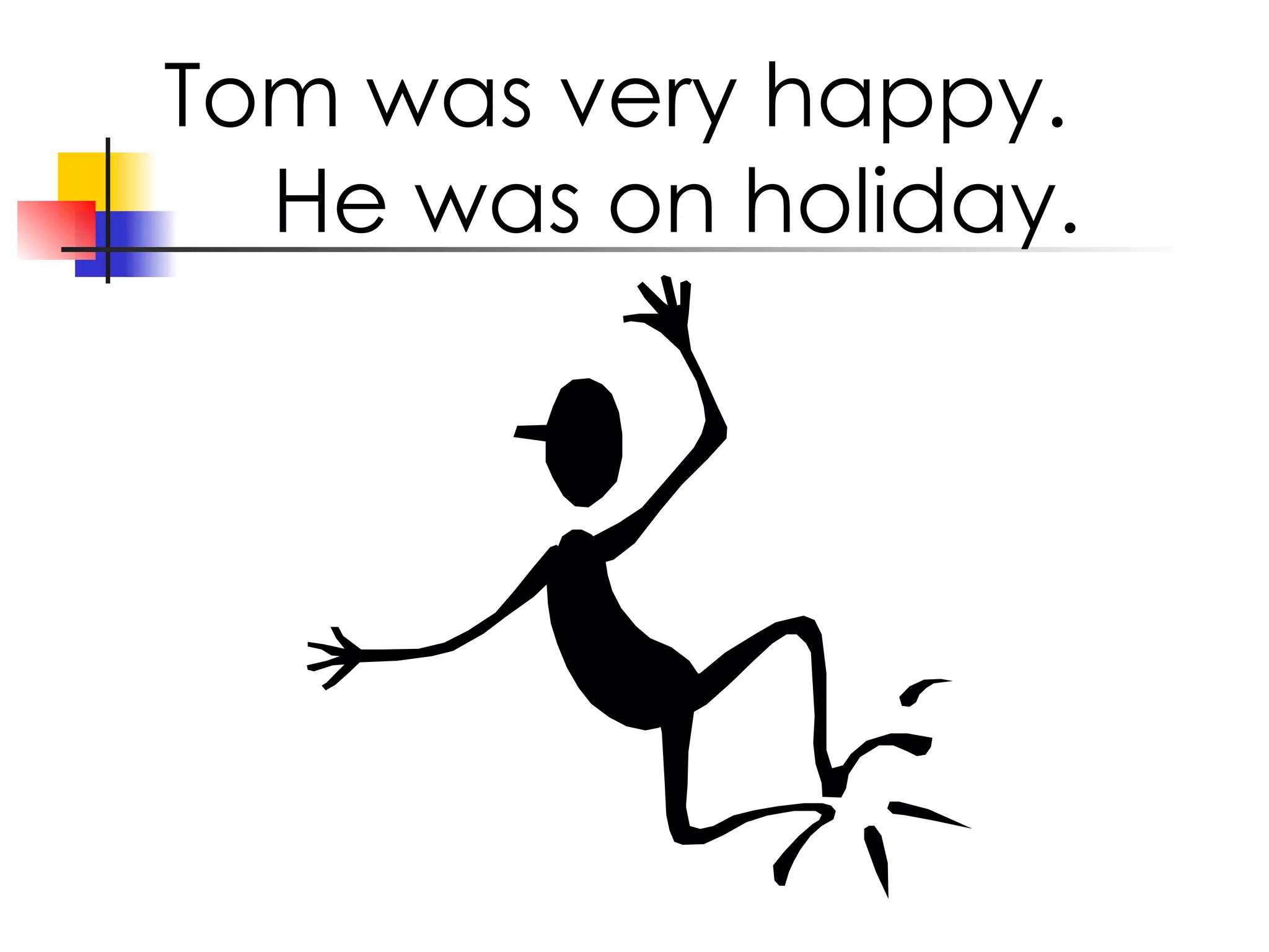 Tom was very happy. He was on holiday.