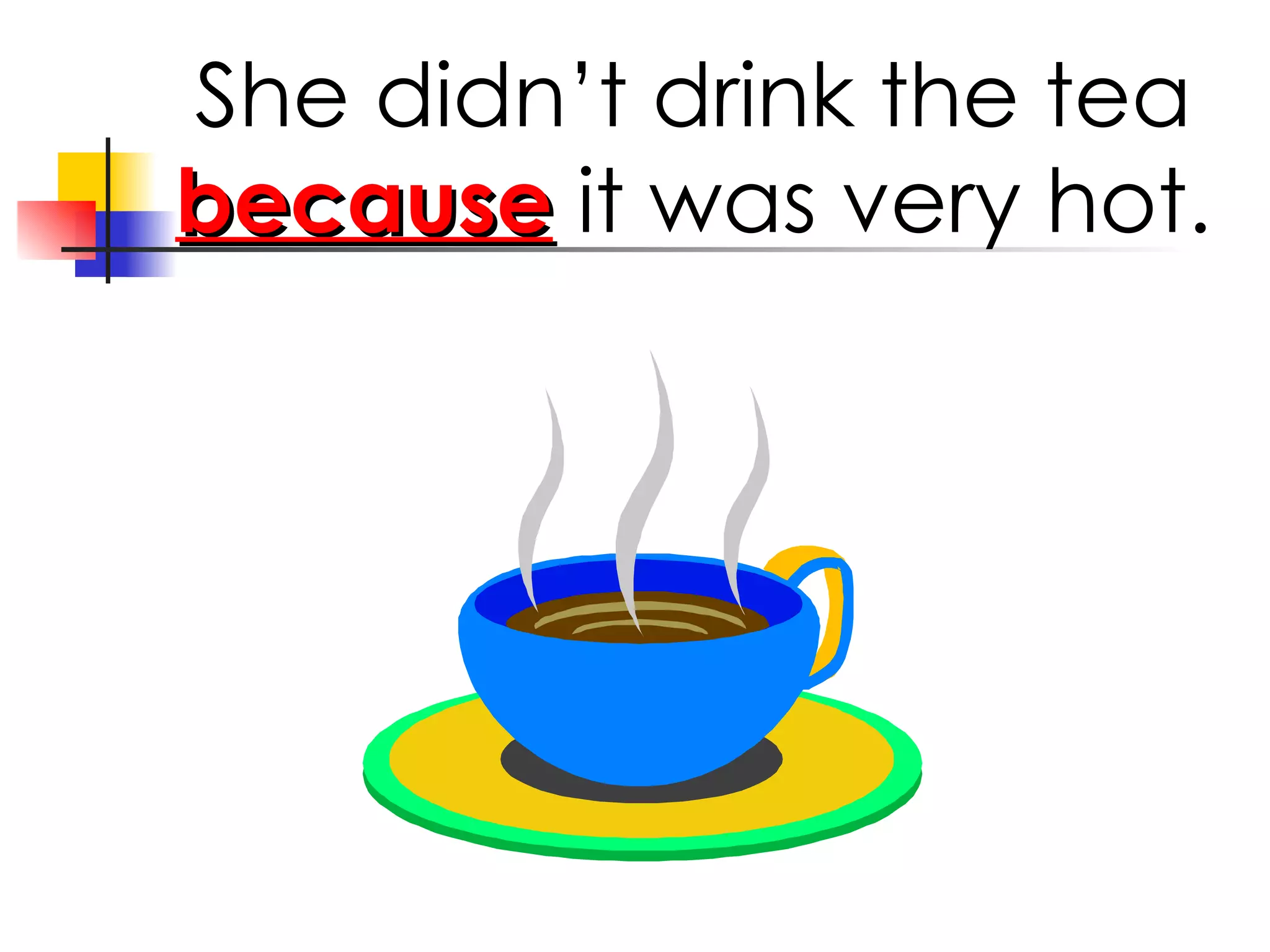 She didn’t drink the tea because it was very hot.