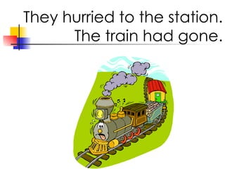 They hurried to the station. The train had gone.