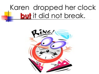 Karen dropped her clock but it did not break.