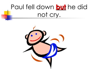 Paul fell down but he did not cry.