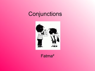 Conjunctions  Fatma² 