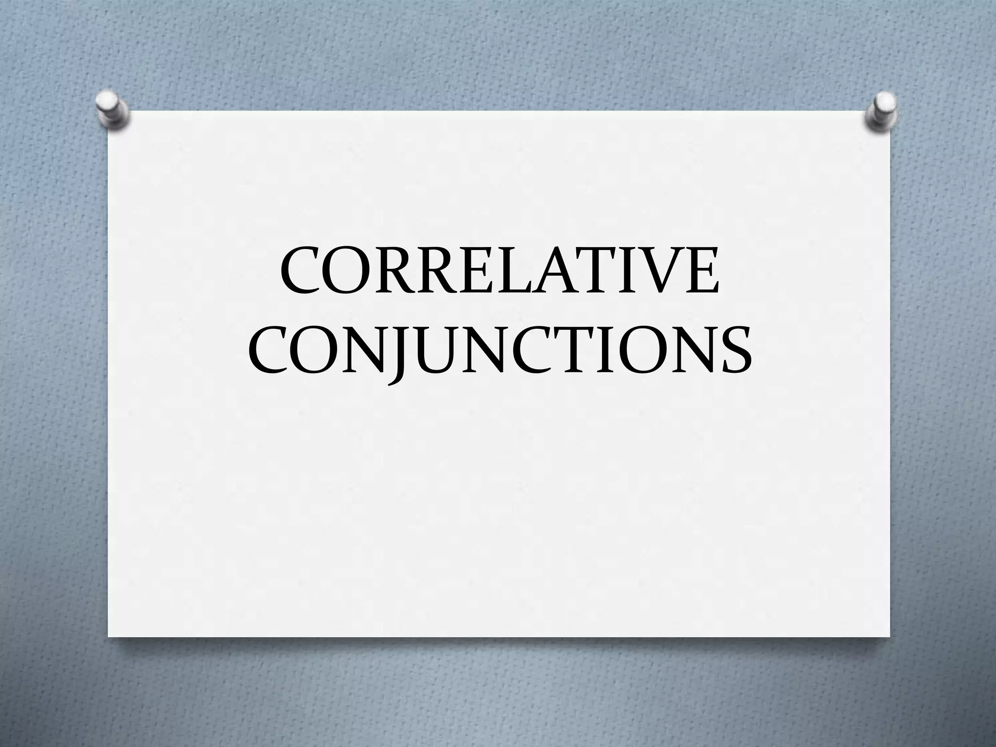 CORRELATIVE
CONJUNCTIONS
 