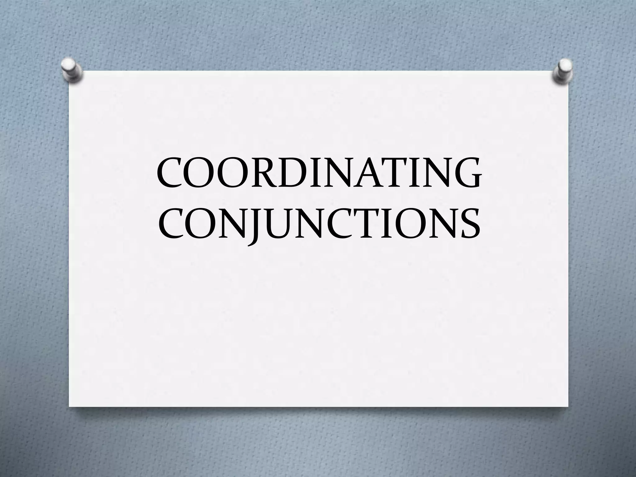 COORDINATING
CONJUNCTIONS
 