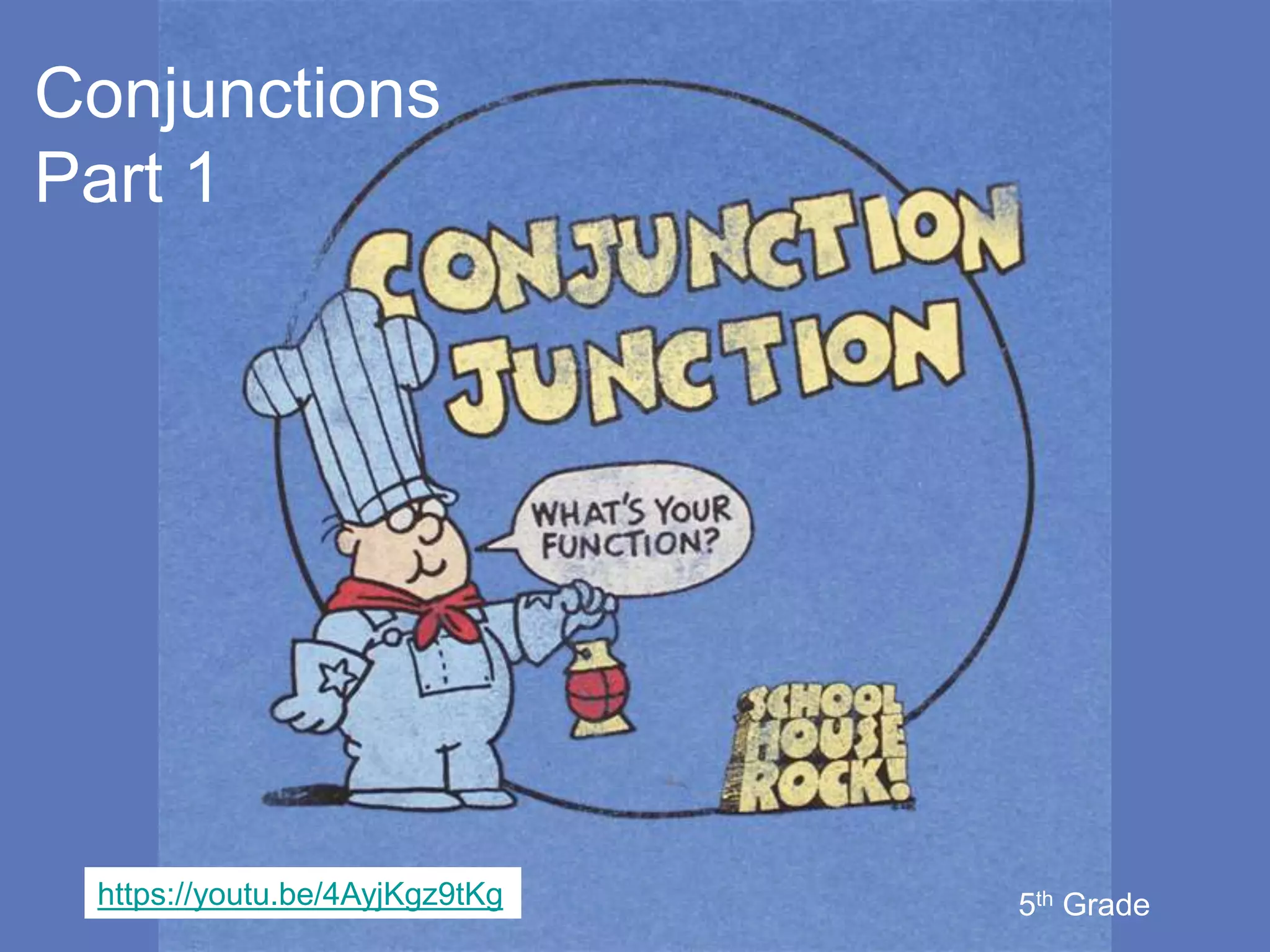 Conjunctions
Part 1
5th Gradehttps://youtu.be/4AyjKgz9tKg
 