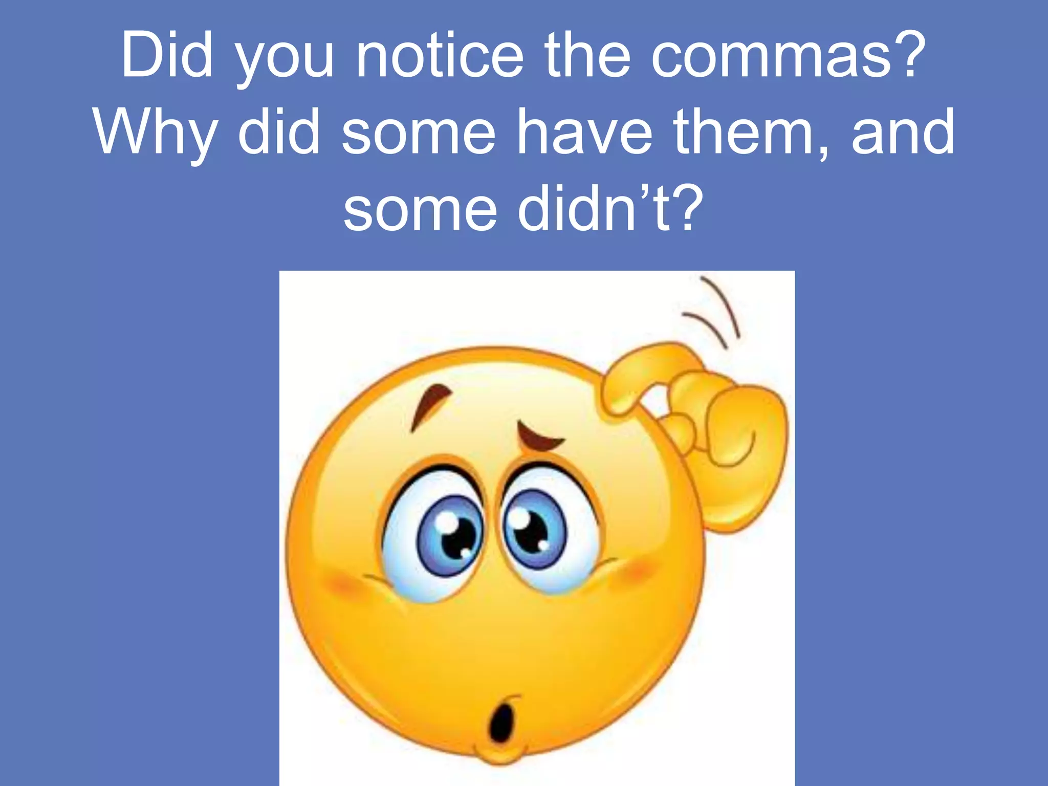 Did you notice the commas?
Why did some have them, and
some didn’t?
 